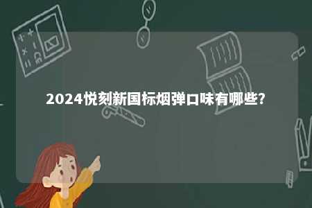 2024悦刻新国标烟弹口味有哪些？ 